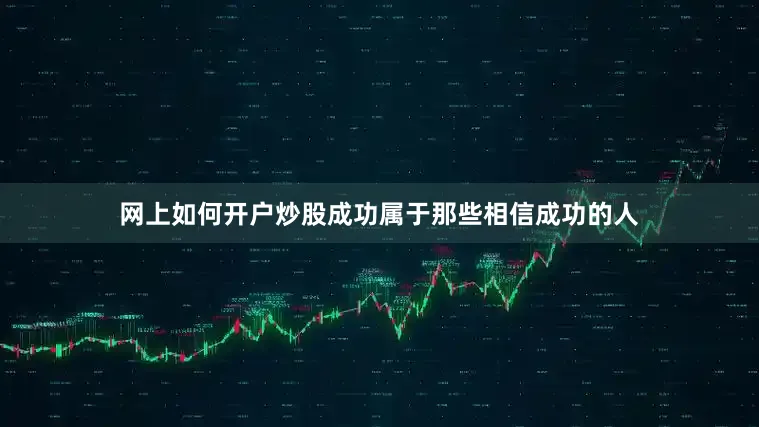 网上如何开户炒股成功属于那些相信成功的人