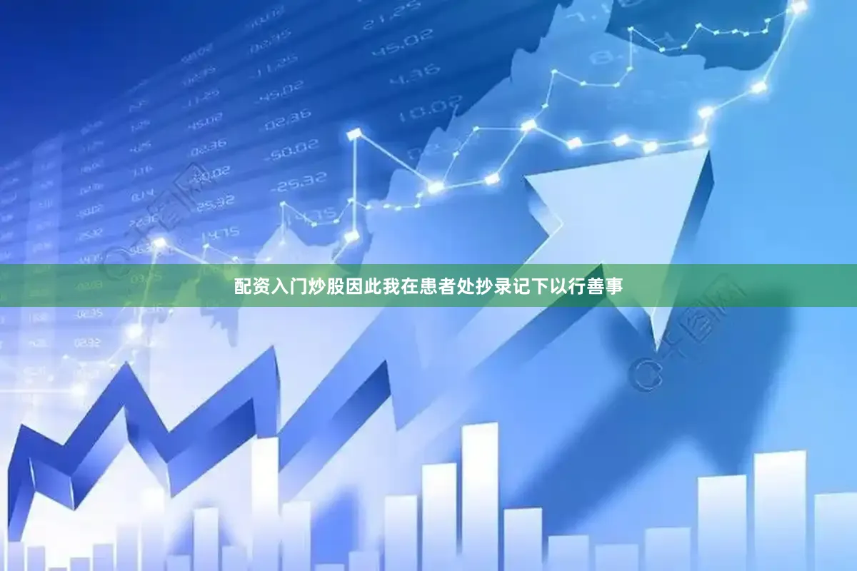 配资入门炒股因此我在患者处抄录记下以行善事