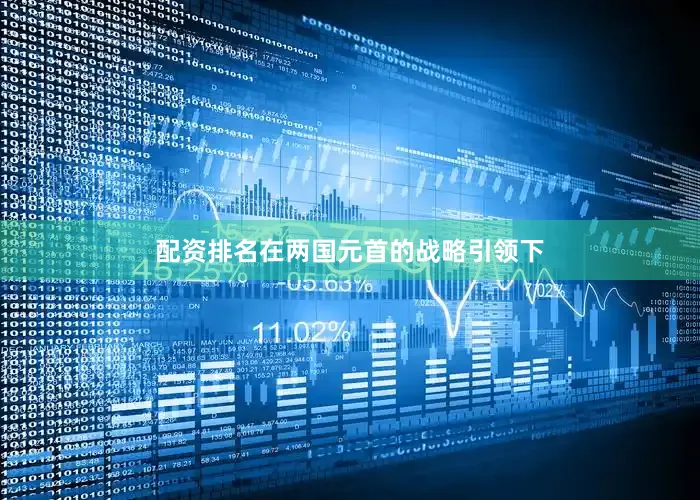 配资排名在两国元首的战略引领下