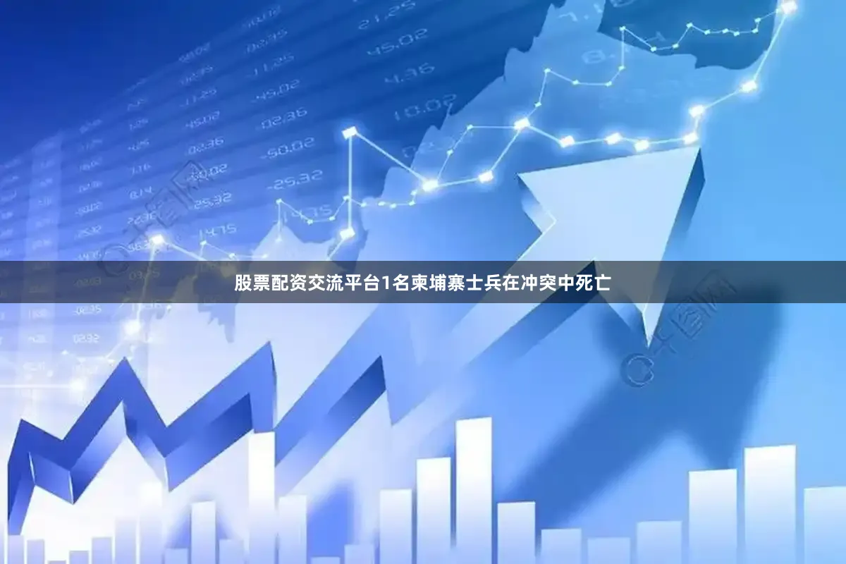 股票配资交流平台1名柬埔寨士兵在冲突中死亡