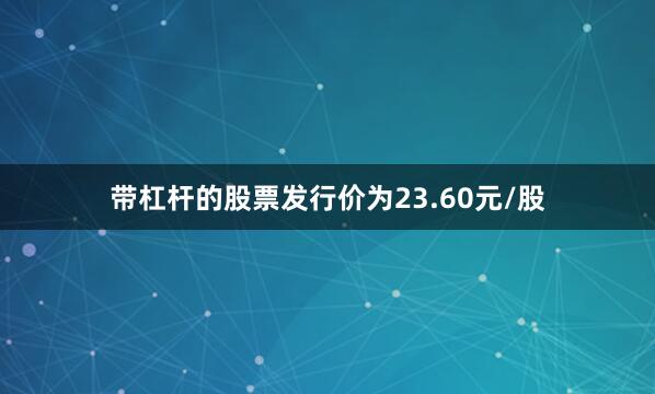 带杠杆的股票发行价为23.60元/股